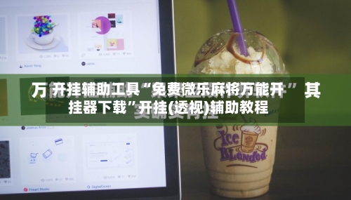 开挂辅助工具“免费微乐麻将万能开挂器下载”开挂(透视)辅助教程