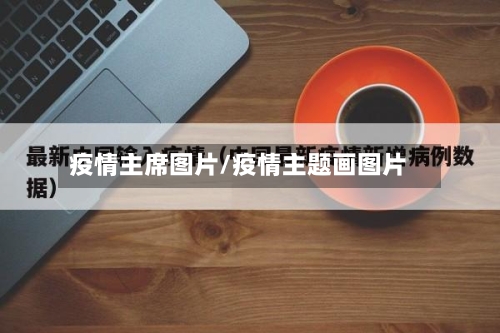 疫情主席图片/疫情主题画图片-第1张图片