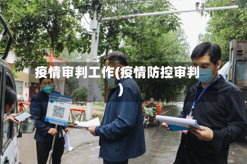疫情审判工作(疫情防控审判)