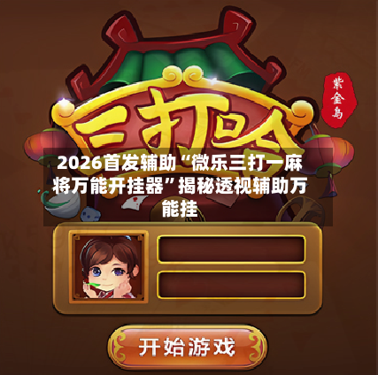 2026首发辅助“微乐三打一麻将万能开挂器”揭秘透视辅助万能挂