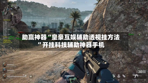 助赢神器“皇豪互娱辅助透视挂方法”开挂科技辅助神器手机