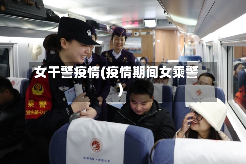 女干警疫情(疫情期间女乘警)