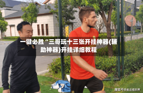 一键必胜“三哥玩十三张开挂神器(辅助神器)开挂详细教程