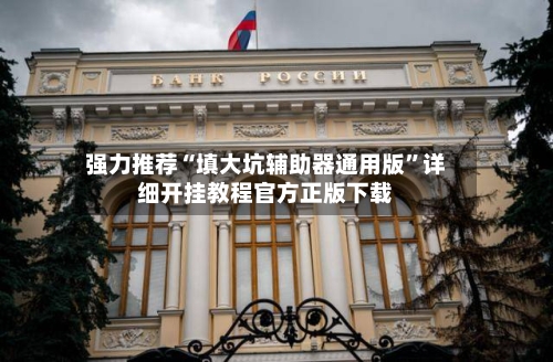强力推荐“填大坑辅助器通用版”详细开挂教程官方正版下载