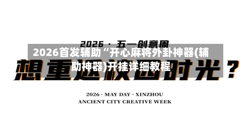 2026首发辅助“开心麻将外卦神器(辅助神器)开挂详细教程