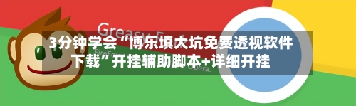 3分钟学会“博乐填大坑免费透视软件下载”开挂辅助脚本+详细开挂