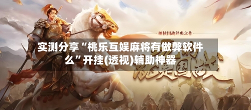 实测分享“桃乐互娱麻将有做弊软件么”开挂(透视)辅助神器-第1张图片