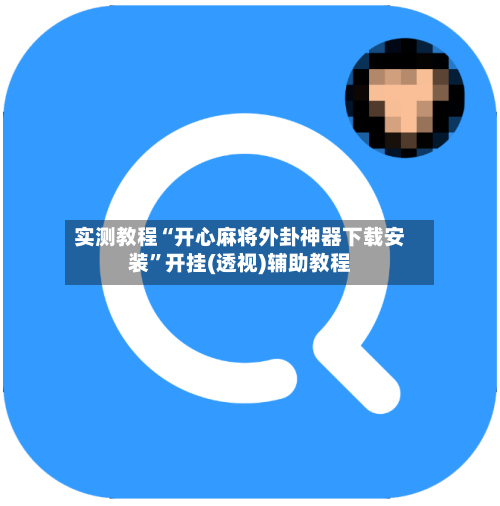 实测教程“开心麻将外卦神器下载安装”开挂(透视)辅助教程