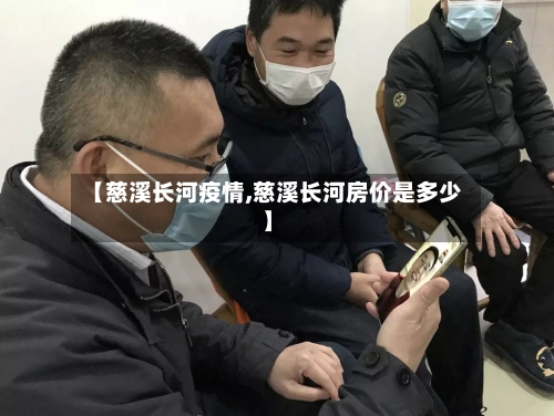 【慈溪长河疫情,慈溪长河房价是多少】