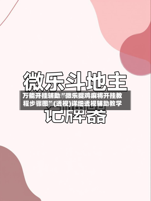 万能开挂辅助“微乐捉鸡麻将开挂教程步骤图”(透视)详细透视辅助教学