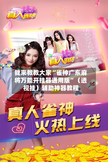 我来教教大家“雀神广东麻将万能开挂器通用版”（透视挂）辅助神器教程