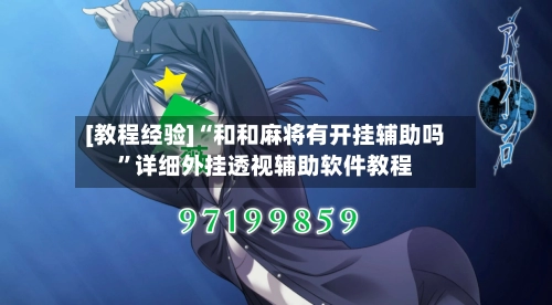 [教程经验]“和和麻将有开挂辅助吗”详细外挂透视辅助软件教程