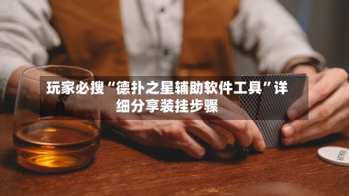 玩家必搜“德扑之星辅助软件工具	”详细分享装挂步骤-第1张图片