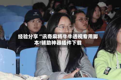 经验分享“讯奇麻将牛牛透视专用脚本!辅助神器插件下载-第1张图片