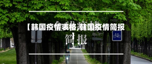 【韩国疫情表格,韩国疫情简报】