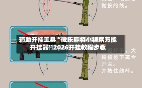辅助开挂工具“微乐麻将小程序万能开挂器”2026开挂教程步骤