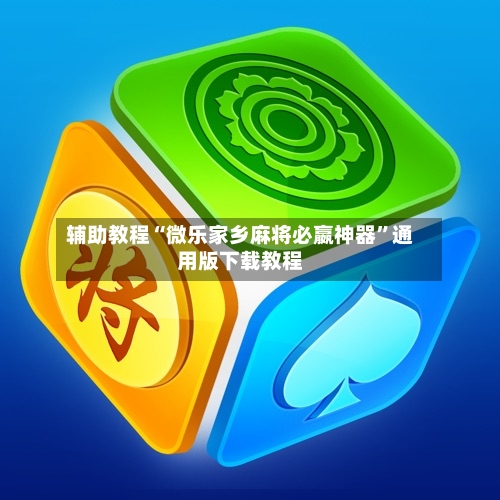 辅助教程“微乐家乡麻将必嬴神器”通用版下载教程-第1张图片