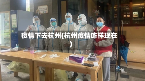 疫情下去杭州(杭州疫情咋样现在)-第1张图片