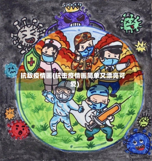 抗敌疫情画(抗击疫情画简单又漂亮可爱)