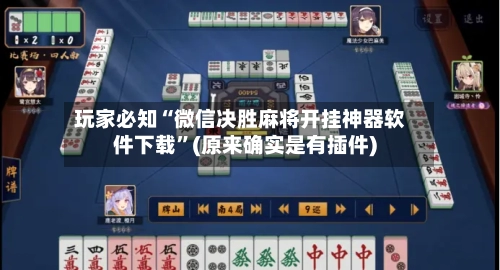 玩家必知“微信决胜麻将开挂神器软件下载”(原来确实是有插件)