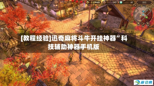 [教程经验]迅奇麻将斗牛开挂神器”科技辅助神器手机版