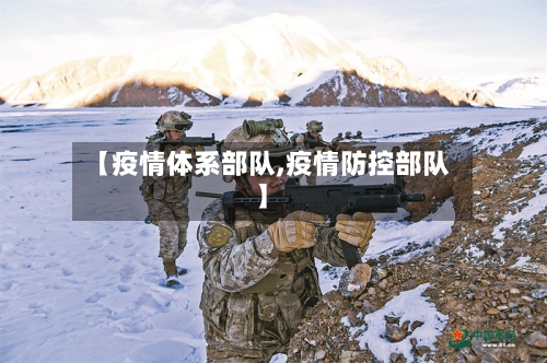 【疫情体系部队,疫情防控部队】