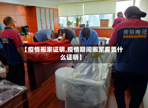 【疫情搬家证明,疫情期间搬家需要什么证明】