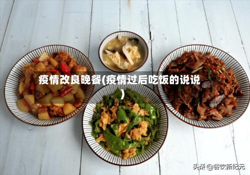 疫情改良晚餐(疫情过后吃饭的说说)-第1张图片