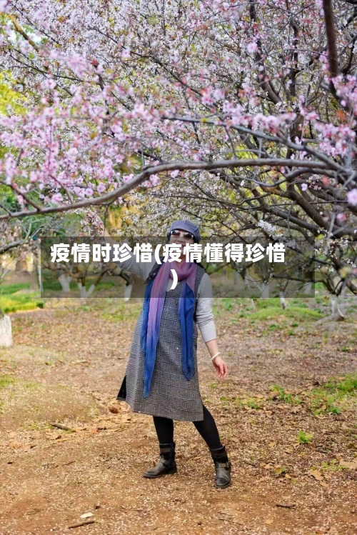 疫情时珍惜(疫情懂得珍惜)-第1张图片
