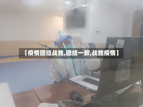 【疫情团结战胜,团结一致,战胜疫情】-第1张图片