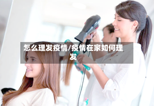 怎么理发疫情/疫情在家如何理发-第1张图片