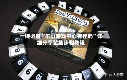 一键必胜“乐山游戏中心有挂吗”详细分享装挂步骤教程-第1张图片