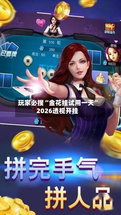 玩家必搜“金花挂试用一天”2026透视开挂