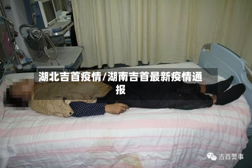 湖北吉首疫情/湖南吉首最新疫情通报