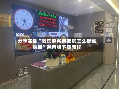 分享实测“微乐麻将亲友房怎么提高胜率”通用版下载教程