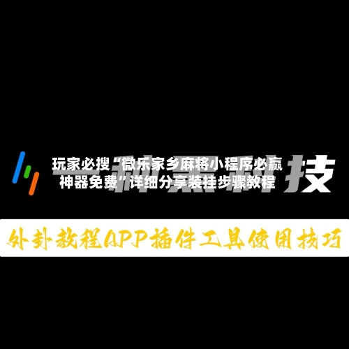 玩家必搜“微乐家乡麻将小程序必赢神器免费”详细分享装挂步骤教程