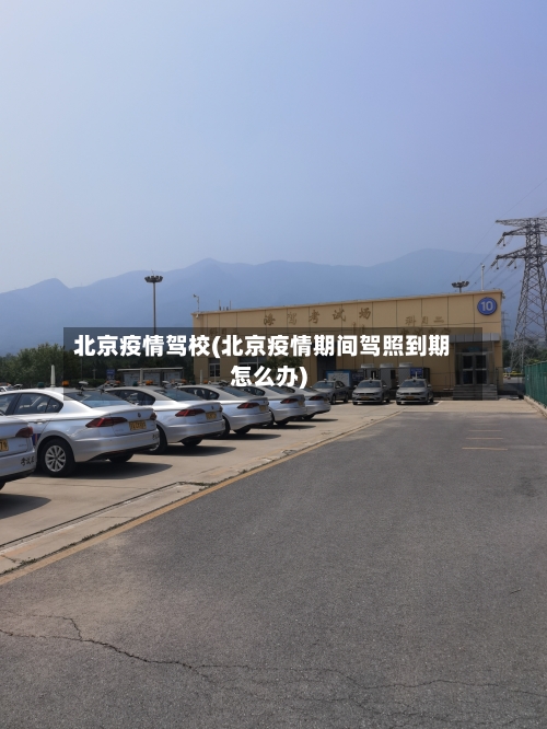 北京疫情驾校(北京疫情期间驾照到期怎么办)-第1张图片
