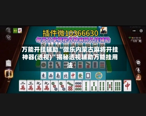 万能开挂辅助“微乐内蒙古麻将开挂神器(透视)”揭秘透视辅助万能挂用法-第1张图片