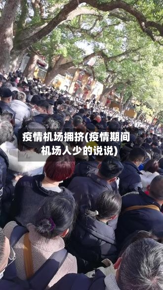 疫情机场拥挤(疫情期间机场人少的说说)