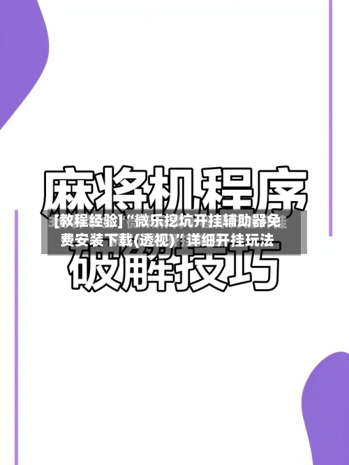 [教程经验]“微乐挖坑开挂辅助器免费安装下载(透视)	”详细开挂玩法-第1张图片