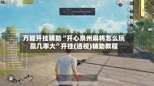 万能开挂辅助“开心泉州麻将怎么玩赢几率大	”开挂(透视)辅助教程-第1张图片