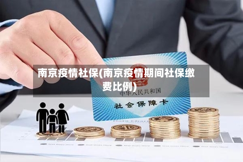 南京疫情社保(南京疫情期间社保缴费比例)