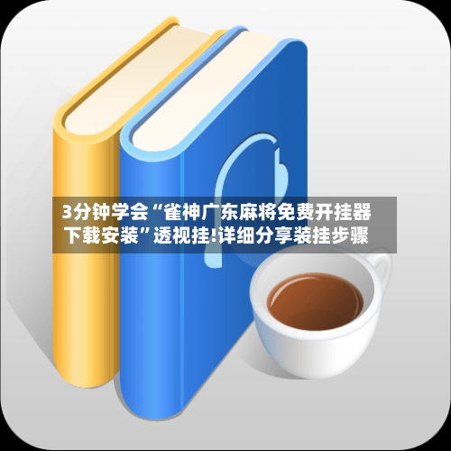3分钟学会“雀神广东麻将免费开挂器下载安装”透视挂!详细分享装挂步骤