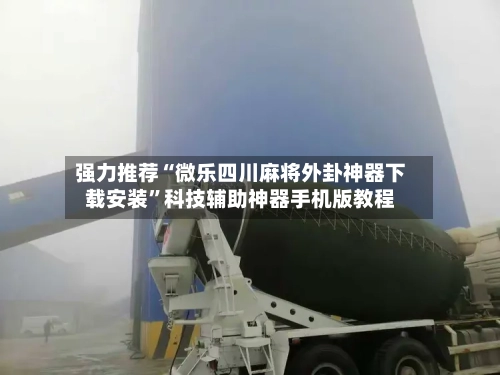 强力推荐“微乐四川麻将外卦神器下载安装”科技辅助神器手机版教程