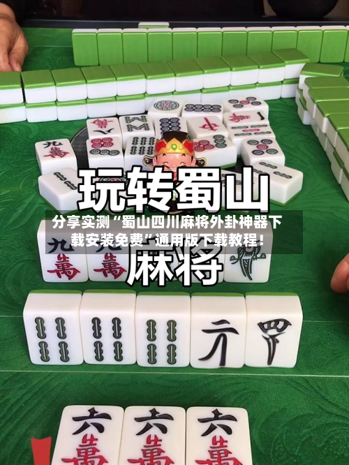 分享实测“蜀山四川麻将外卦神器下载安装免费”通用版下载教程！