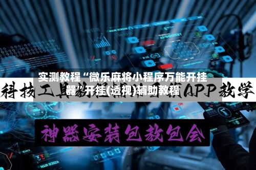 实测教程“微乐麻将小程序万能开挂器”开挂(透视)辅助教程-第1张图片