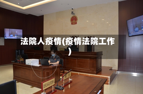 法院人疫情(疫情法院工作)-第1张图片