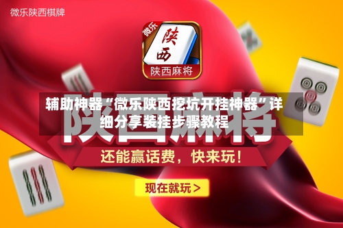 辅助神器“微乐陕西挖坑开挂神器”详细分享装挂步骤教程