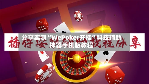 分享实测“WePoker开挂”科技辅助神器手机版教程