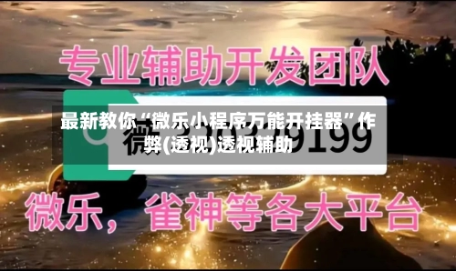 最新教你“微乐小程序万能开挂器”作弊(透视)透视辅助